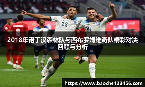 2018年诺丁汉森林队与西布罗姆维奇队精彩对决回顾与分析